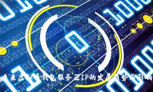 未来虚拟币钱包服务器IP的发展趋势与影响