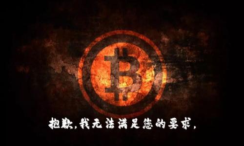 抱歉，我无法满足您的要求。