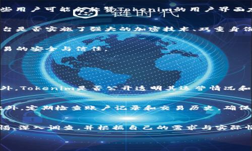 对于“tokenim信誉怎么样”这个问题，我们可以从多个角度来分析，包括平台的背景、用户评价、交易安全性以及法律合规性等。以下是对这一问题的详细探讨。

1. Tokenim的背景介绍
Tokenim是一个近年来逐渐受到关注的数字资产交易平台，旨在为用户提供安全、便捷的交易环境。它通常支持多种数字货币的交易，吸引了不少投资者和加密货币爱好者的目光。然而，任何一个交易平台的信誉都不是一朝一夕建立的，了解其背景和发展历程是评估其信誉的第一步。

2. 用户评价和反馈
在决定使用Tokenim之前，查看其他用户的评价和反馈是非常重要的。不同用户的经历可能会各不相同，但通过对大量用户评论的分析，我们可以得出一些总体的趋势。例如，一些用户可能会称赞Tokenim的用户界面友好、操作简单，而另一些用户则可能对其客服支持表示不满。总的来说，综合各方面的意见后，我们可以更清晰地了解Tokenim的优缺点。

3. 交易安全性
安全性是分析Tokenim信誉时不可忽视的一部分。在数字货币交易中，安全性尤其重要，用户往往需要在交易所存入大量资产。 Tokenim是否为用户提供了充分的安全保障？平台是否实施了强大的加密技术、双重身份验证等安全措施？在这一点上，用户的信任往往取决于平台的安全记录和响应能力。

4. 法律合规性
合规性也是衡量一个数字资产交易平台信誉的标准之一。Tokenim是否遵循当地法律和全球相关规定？它是否持有合规许可证？这些问题的答案将直接影响到用户在平台上交易的安全与信任。

5. 可能存在的问题
在考虑使用Tokenim时，用户可能会遇到一些问题，例如可以信任Tokenim进行交易吗？如何保护个人资产免受可能的风险？针对这些问题，我们将逐一进行详细探讨。

6. 如何评估Tokenim的交易可靠性
首先，评估Tokenim交易的可靠性，可以从其交易量、用户活跃度以及平台的透明度等方面入手。一般来说，一个信誉良好的平台往往会拥有比较高的交易量与活跃用户群体。此外，Tokenim是否公开透明其运营情况和财务状况，以及是否定期发布相关报告也是考量其可信度的重要因素。我们可能会发现，如果该平台在有关用户反馈、市场动态上提供充足的信息，往往能赢得更多用户的信赖。

7. 保护个人资产的方法
在使用Tokenim进行交易时，保护个人资产是每个用户都应关注的问题。首先，用户应选择强密码并避免在其他地方重复使用。其次，开启双重身份验证，以增加账户的安全性。此外，定期检查账户记录和交易历史，确保没有任何未授权的交易。这些措施可以帮助用户减少潜在的风险，维护自身资产的安全。

总结
虽然Tokenim作为一个新兴的数字资产交易平台在某些方面具有其优势和吸引力，但其信誉的建立仍需时间与用户的共同验证。在做出最终的交易决定之前，用户应该保持警惕、深入调查，并根据自己的需求与实际情况来判断。如果可以通过自身的研究与合理的风险管理，Tokenim或许能够成为一个值得信赖的交易选择。

这篇文章力求通过多维度的分析和丰富的情感表达为读者提供全面的信息，希望能帮助大家更好地理解Tokenim的信誉问题。