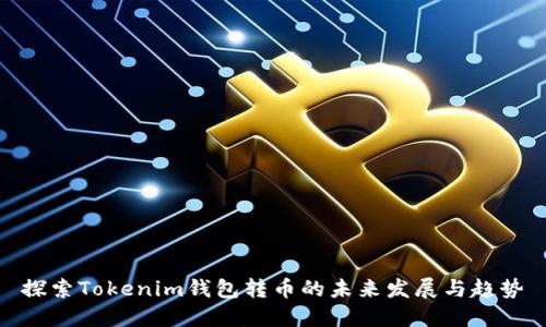 探索Tokenim钱包转币的未来发展与趋势