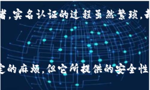 在使用TokenIM等数字资产交易平台时，用户往往会关心实名制的问题。TokenIM作为一个数字资产交易所，其是否需要实名注册取决于多种因素，包括平台的政策、所在地法律法规的要求以及用户希望进行的交易类型。

### 是否需要实名

1. **法律法规要求**：在很多国家和地区，金融监管部门对数字资产交易有明确的规范，要求平台在开户时进行身份验证。这通常是为了防止洗钱、诈骗及其他金融犯罪活动。因此，如果TokenIM运营的地区有类似的法律法规，用户可能需要进行实名注册。

2. **平台政策**：即便在法律允许的情况下，TokenIM可能也会选择实行实名制，以增强平台安全性和用户信任。这种情况下，用户在注册时，可能需要提供个人身份信息，例如身份证明文件和联系方式等。

3. **交易限制**：有些平台会允许匿名交易，但通常会对交易金额或功能有所限制。比如，未实名用户可能无法进行大额交易或提取资产。这一点在TokenIM的具体操作中也有可能适用。

### 用户体验的影响

在实名的情况下，用户在交易时会感到更加安全，从而提升整体使用体验。反之，如果需要繁琐的实名过程，可能会让一些用户感到不便，并对平台产生犹豫。不过，随着数字资产市场的发展，越来越多的用户开始理解并接受实名制的必要性。

### 可能相关的问题

1. **TokenIM是否支持不同国家的用户进行实名注册？**
2. **未实名用户在TokenIM上的交易会有什么限制？**

接下来，我们来看这两个问题的详细介绍。

TokenIM是否支持不同国家的用户进行实名注册？

TokenIM作为一个国际化的数字资产交易平台，通常会考虑到不同国家的用户需求。在实名注册方面，TokenIM会根据各个国家的法律法规进行相应的调整。这包括对个人身份信息的获取和保密政策的遵循。

例如，在某些国家，用户可能需要提交护照或身份证、居住证明等材料。在这个过程中，TokenIM会确保用户所有提交的信息得到妥善保管，以防止信息泄露或滥用。这真是让人感到宽心的一方面。

当然，在不同国家间，实名注册的具体要求会有所不同。如果你是来自一个对数字资产监管较严格的国家，可能会遇到比其他地区更复杂的身份认证过程。尽管这样做是为了保障用户的资金安全，但有时候也会让人感到一点遗憾，因为这种繁琐的程序可能会影响用户的体验。

未实名用户在TokenIM上的交易会有什么限制？

未实名用户在TokenIM上进行交易时，往往会面临一系列的限制。首先，未实名用户可能无法进行较大金额的交易，有些平台甚至会设置一个交易上限，以减少潜在的风险。

此外，未实名用户可能还会失去某些特定功能。例如，未实名用户可能无法使用平台的提币功能，或者在买入和卖出时，需等待较长时间的审核。这种情况对于希望快速进行交易的用户来说，难免会感到些许不便和沮丧。

当然，这些限制不仅是为了保护平台自身的安全，也是对用户资金的一种保护措施。特别是对于首次接触数字资产的投资者，实名认证的过程虽然繁琐，却能够有效减少诈骗行为和资金损失。

### 结论

在使用TokenIM之前，最好了解其实名制的相关政策，以便根据自己的需求做出相应的准备。虽然实名注册可能会带来一定的麻烦，但它所提供的安全性和信任感却是无可比拟的。希望每位用户都能在TokenIM上有一个安全、顺畅的交易体验！