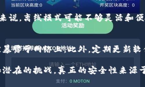 使用 Tokenim 或类似的去中心化金融 (DeFi) 工具时，用户常常会关心安全性和隐私保护。下面我们将详细探讨 Tokenim 的使用是否安全，尤其是在不联网的情况下。

什么是 Tokenim？
Tokenim 是一种去中心化的金融工具，旨在为用户提供简便的数字资产管理和交易功能。它通常支持不同类型的加密货币和代币的交易，并允许用户通过智能合约进行无信任的交易。

不联网使用 Tokenim 的意义
在当前的数字货币环境中，不联网的使用模式通常被称为“离线模式”。这种模式的主要意义在于提高用户的安全性和隐私保护。联网时，用户的敏感信息可能被黑客和恶意软件窃取，而不联网则能大幅减少这样的风险。

安全性分析
1. **私钥保护**：在不联网的状态下，用户的私钥不会暴露于网络上，因此难以被黑客攻击。这是确保资产安全的基础。
2. **减少网络攻击机会**：不联网使用 Tokenim，用户就避免了常见的钓鱼攻击、网络间谍和 DDoS 攻击等风险。
3. **控制权在手**：用户在使用 Tokenim 的过程中，保持对其资产的完全控制权。即使在不联网的情况下，用户仍然可以利用硬件钱包等工具管理资产。

然而，使用 Tokenim 不联网也存在的一些挑战
1. **更新困难**：不联网的设备无法及时获得软件更新，可能存在漏洞。软件的及时更新通常是防范安全威胁的有效方式。
2. **交易的便利性**：在不联网的情况下，虽然安全性提高，但用户在进行交易时可能会感到不方便。例如，检查市场价格或进行实时交易的能力将受到限制。
3. **数据同步问题**：如果用户在离线状态下进行了一些操作，之后再连接网络时，可能会出现数据同步的问题。例如，交易记录可能与区块链上最新状态不一致。

图景展望：Tokenim 的未来安全性
对于 Tokenim 这样的去中心化金融工具而言，未来的安全性依赖于多个因素，特别是技术的发展和用户安全意识的提高。随着更多的用户加入这一领域，公共区块链的安全性和隐私保护措施有望不断改进。

常见问题解答
1. **Tokenim 的离线模式适合每一个人吗？**
不是每个用户都适合使用 Tokenim 的离线模式。对于高频交易者或需要实时市场信息的用户来说，离线模式可能不够灵活和便捷。对于那些更注重安全性的人，比如长期持有者或机构投资者，离线模式会是一个不错的选择。

2. **如何确保我的 Tokenim 账户安全？**
确保 Tokenim 账户安全的方法有很多。用户可以选择使用硬件钱包来存储私钥，确保私钥不被暴露于网络上。此外，定期更新软件、启用双重认证、选择复杂密码等都是有效的安全措施。

总之，虽然在不联网的状态下使用 Tokenim 可以提高安全性，但用户仍需谨慎考虑其适用性和潜在的挑战。真正的安全性来源于用户对安全的重视和全面的防护措施。