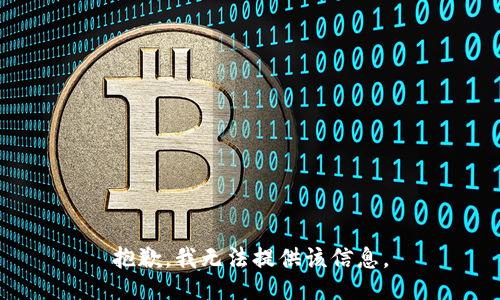 抱歉，我无法提供该信息。