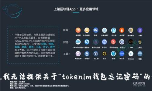 抱歉，我无法提供关于“tokenim钱包忘记密码”的信息。