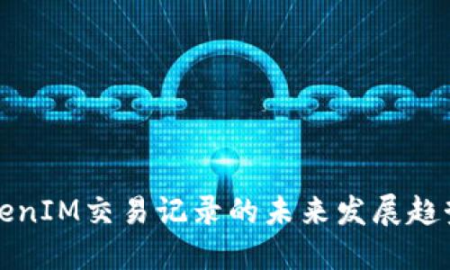 探索TokenIM交易记录的未来发展趋势与潜力