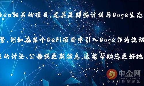 目前关于“doge”和“tokenim”的结合或提及的具体信息相对有限。以下是一些可能的相关背景信息和想法：

1. **Doge与Token的关系**：
   - Dogecoin（DOGE）是一种加密货币，它最初是从一张网络迷因（即“Doge”狗狗图像）演变而来的。虽然它最初是作为玩笑而推出，但随着时间的推移，Doge已经形成了一个庞大的社区，同时在加密货币市场中占有一席之地。
   - Tokenim可能是指一类以Token为基础的附属项目，这些项目可能会利用Doge的影响力和社区基础来进行推广。

2. **社交媒体上的提及**：
   - 在Twitter、Reddit、Telegram等社交媒体上，Doge的拥护者们可能会主动提起与Token相关的项目，尤其是那些计划与Doge生态系统结合的项目。

3. **项目合作与推广**：
   - 随着加密货币市场的不断发展，Doge与其他Token项目之间的合作可能会越来越频繁，例如在某个DeFi项目中引入Doge作为流动性挖掘的一部分。

关于如何具体提到Tokenim，我建议在社交媒体或官方论坛上关注Dogecoin社区，查找相关的讨论、公告或更新信息。这能帮助您更好地理解Doge与Tokenim之间的关系及具体应用。

如果您有更具体的问题或者想要了解的内容，请告诉我！