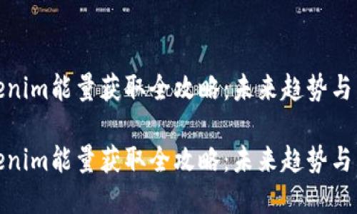 Tokenim能量获取全攻略：未来趋势与发展

Tokenim能量获取全攻略：未来趋势与发展