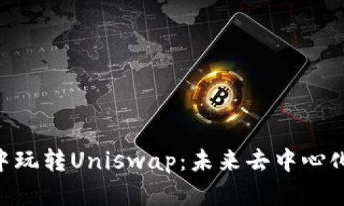 在Tokenim钱包中玩转Uniswap：未来去中心化交易的发展趋势