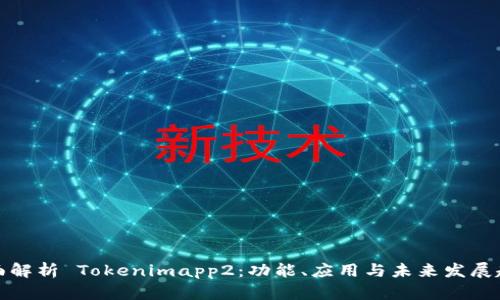 全面解析 Tokenimapp2：功能、应用与未来发展趋势