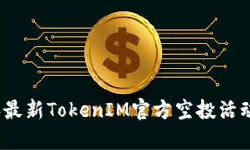2019年最新TokenIM官方空投活动全解析