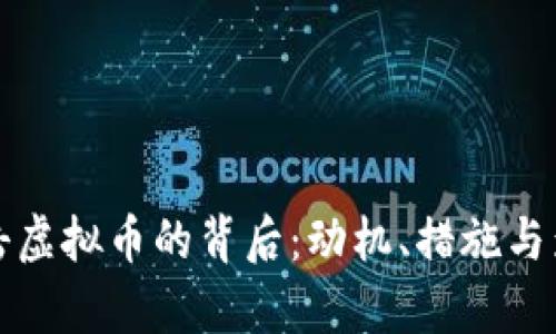 政府打击虚拟币的背后：动机、措施与影响解析