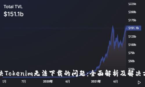 解决Tokenim无法下载的问题：全面解析及解决方案