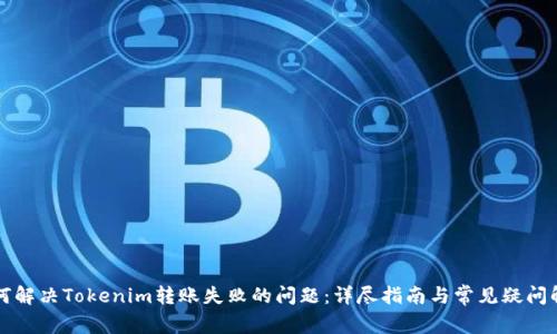 如何解决Tokenim转账失败的问题：详尽指南与常见疑问解析