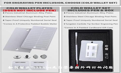 如何解决Tokenim无法登录国外网站的问题